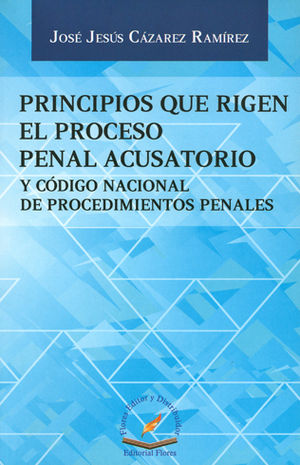 PRINCIPIOS QUE RIGEN EL PROCESO PENAL ACUSATORIO - Dijuris