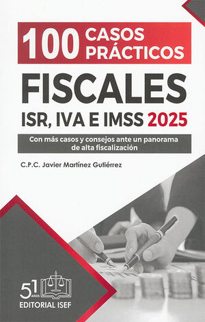 100 CASOS PRÁCTICOS FISCALES ISR, IVA E IMSS - 3.ª ED. 2025