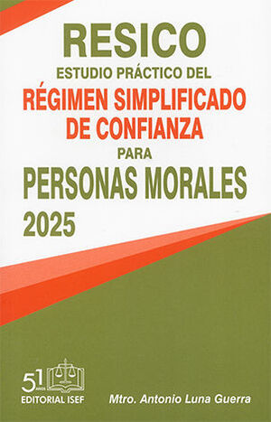 RESICO ESTUDIO PRÁCTICO DEL RÉGIMEN SIMPLIFICADO DE CONFIANZA PARA PERSONAS MORALES - 4.ª ED. 2025