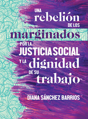 REBELIÓN DE LOS MARGINADOS POR LA JUSTICIA SOCIAL Y LA DIGNIDAD DE SU TRABAJO, UNA - 1.ª ED. 2024