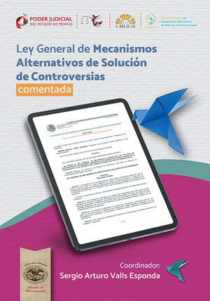 LEY GENERAL DE MECANISMOS ALTERNATIVOS DE SOLUCIÓN DE CONTROVERSIAS. COMENTADA - 1.ª ED. 2024