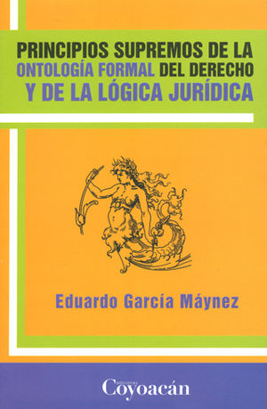 PRINCIPIOS SUPREMOS DE LA ONTOLOGÍA FORMAL DEL DERECHO Y DE LA LÓGICA JURÍDICA - 1.ª ED. 2010