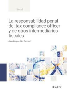 RESPONSABILIDAD PENAL DEL TAX COMPLIANCE OFFICER Y DE OTROS INTERMEDIARIOS FISCALES, LA - 1.ª ED. 2024