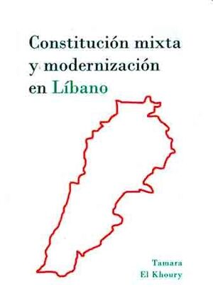 CONSTITUCIÓN MIXTA Y MODERNIZACIÓN EN LÍBANO - 1.ª ED. 2013