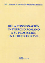 DE LA CONSIGNACIÓN EN DERECHO ROMANO A SU PROYECCIÓN EN EL DERECHO CIVIL - 1.ª ED. 2013