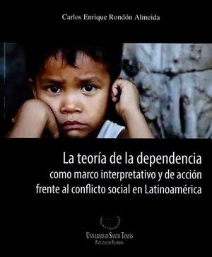 TEORÍA DE LA DEPENDENCIA COMO MARCO INTERPRETATIVO Y DE ACCIÓN FRENTE AL CONFLICTO SOCIAL EN LATINOAMÉRICA, LA