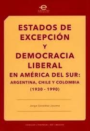 ESTADOS DE EXCEPCIÓN Y DEMOCRACIA LIBERAL EN AMÉRICA  DEL SUR: ARGENTINA, CHILE, COLOMBIA ( 1930 - 1990 )
