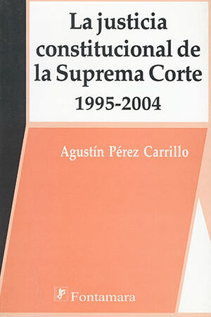 JUSTICIA CONSTITUCIONAL DE LA SUPREMA CORTE 1995 - 2004 - 1.ª ED. 2007